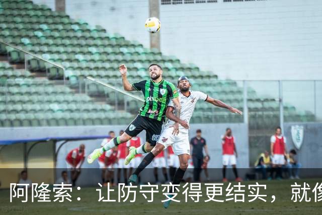 阿隆索：让防守变得更结实，就像加固老房子的墙体！